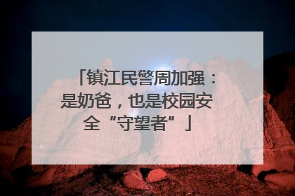 镇江民警周加强：是奶爸，也是校园安全“守望者”