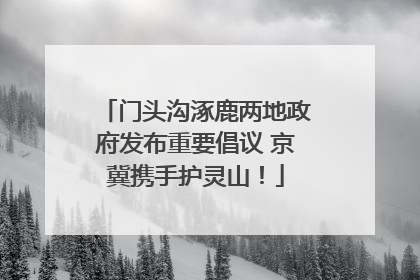 门头沟涿鹿两地政府发布重要倡议 京冀携手护灵山！