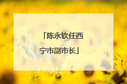 陈永钦任西宁市副市长