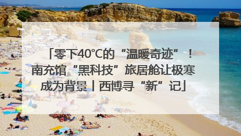 零下40℃的“温暖奇迹”！南充馆“黑科技”旅居舱让极寒成为背景丨西博寻“新”记