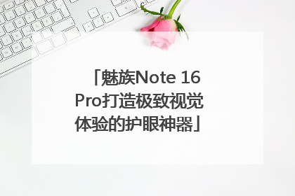 魅族Note 16 Pro打造极致视觉体验的护眼神器