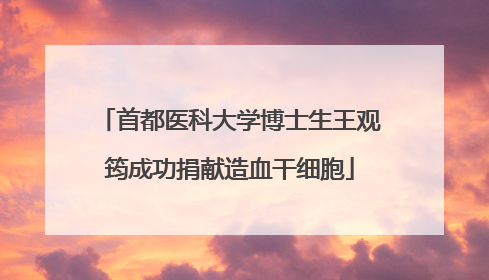 首都医科大学博士生王观筠成功捐献造血干细胞