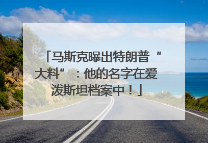 马斯克曝出特朗普“大料”：他的名字在爱泼斯坦档案中！