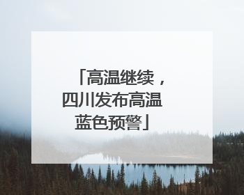 高温继续，四川发布高温蓝色预警