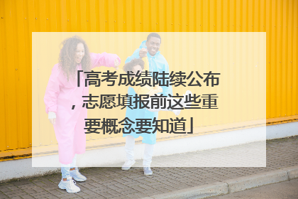 高考成绩陆续公布，志愿填报前这些重要概念要知道