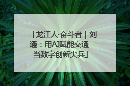 龙江人·奋斗者｜刘通：用AI赋能交通 当数字创新尖兵