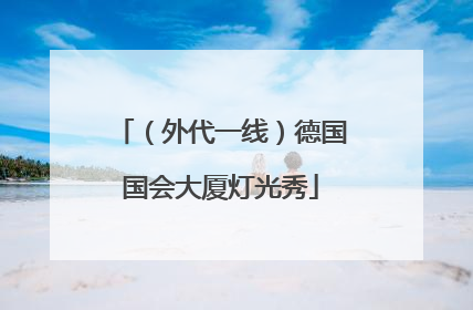 （外代一线）德国国会大厦灯光秀