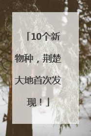 10个新物种，荆楚大地首次发现！
