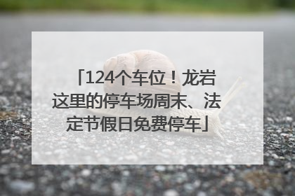 124个车位！龙岩这里的停车场周末、法定节假日免费停车