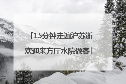 15分钟走遍沪苏浙 欢迎来方厅水院做客