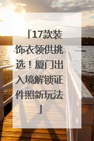 17款装饰衣领供挑选！厦门出入境解锁证件照新玩法