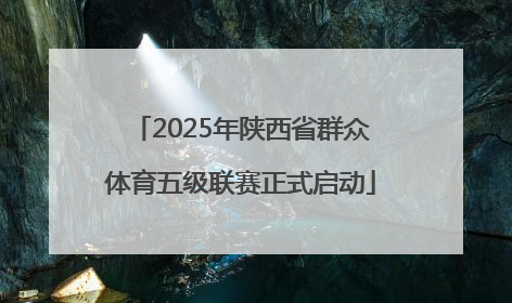 2025年陕西省群众体育五级联赛正式启动