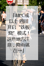 38℃或以上 四川开启“铁板烧”模式！这些地方注意，降雨就在→
