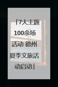 7大主题100余场活动 德州夏季文旅活动启动