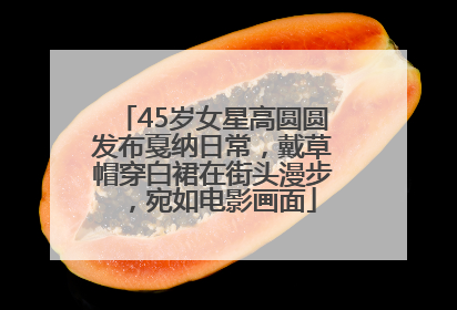 45岁女星高圆圆发布戛纳日常，戴草帽穿白裙在街头漫步，宛如电影画面
