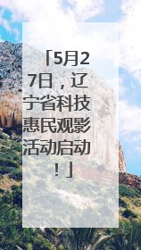 5月27日，辽宁省科技惠民观影活动启动！