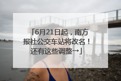 6月21日起，南方报社公交车站将改名！还有这些调整→