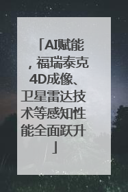 AI赋能，福瑞泰克4D成像、卫星雷达技术等感知性能全面跃升