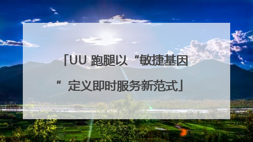 UU 跑腿以“敏捷基因”定义即时服务新范式